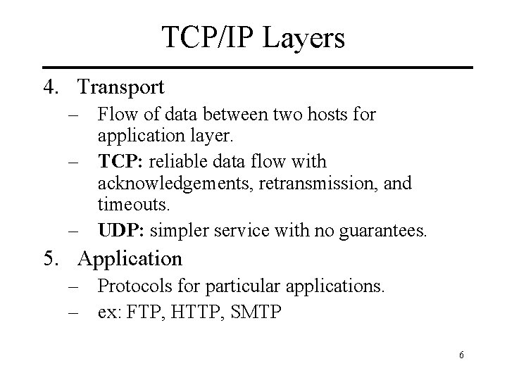 TCP/IP Layers 4. Transport – Flow of data between two hosts for application layer.