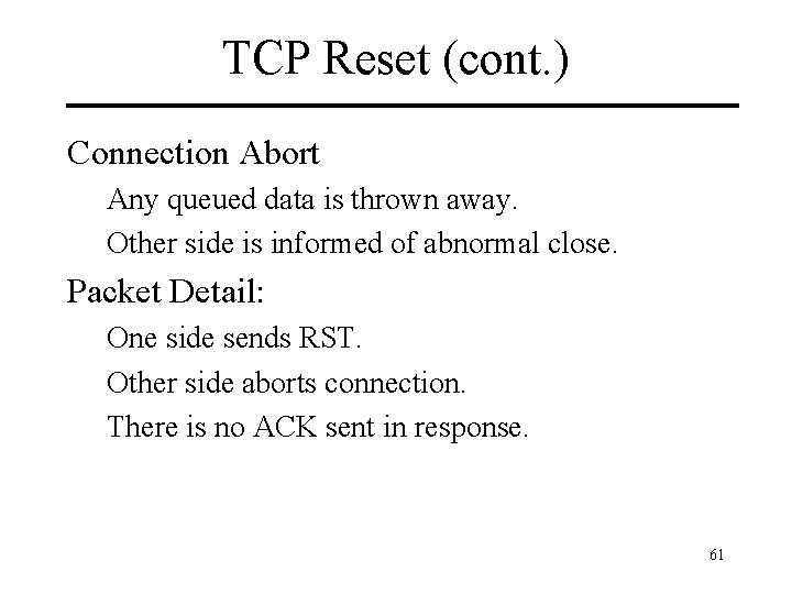 TCP Reset (cont. ) Connection Abort Any queued data is thrown away. Other side