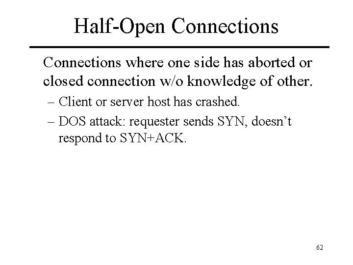 Half-Open Connections where one side has aborted or closed connection w/o knowledge of other.