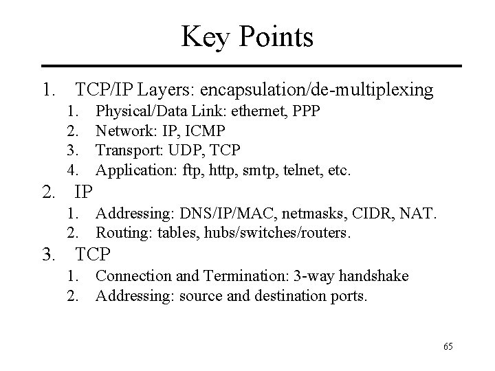 Key Points 1. TCP/IP Layers: encapsulation/de-multiplexing 1. 2. 3. 4. Physical/Data Link: ethernet, PPP