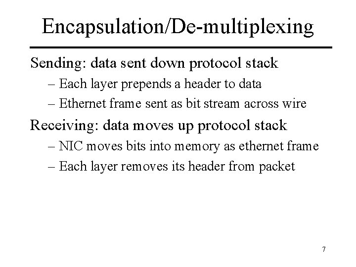 Encapsulation/De-multiplexing Sending: data sent down protocol stack – Each layer prepends a header to