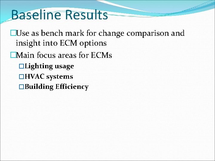 Baseline Results �Use as bench mark for change comparison and insight into ECM options