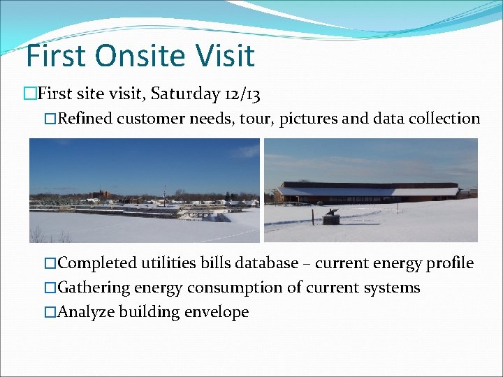 First Onsite Visit �First site visit, Saturday 12/13 �Refined customer needs, tour, pictures and