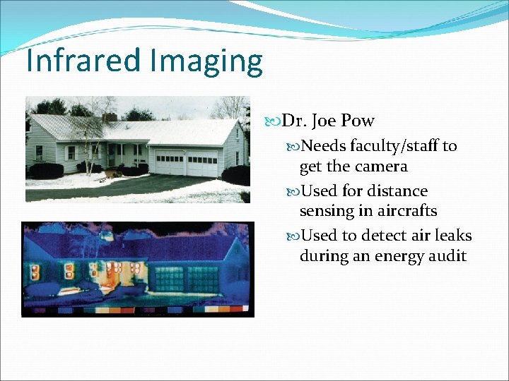 Infrared Imaging Dr. Joe Pow Needs faculty/staff to get the camera Used for distance