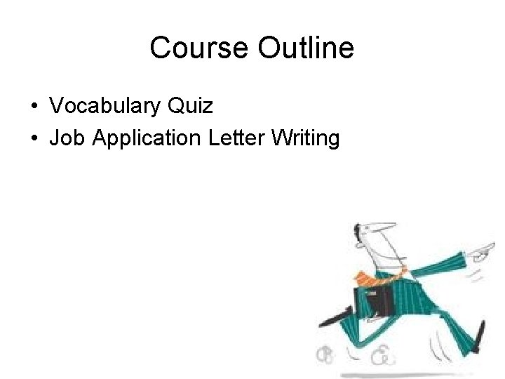 Course Outline • Vocabulary Quiz • Job Application Letter Writing 