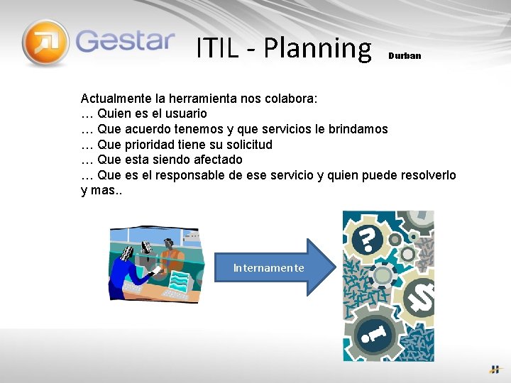 ITIL - Planning Durban Actualmente la herramienta nos colabora: … Quien es el usuario