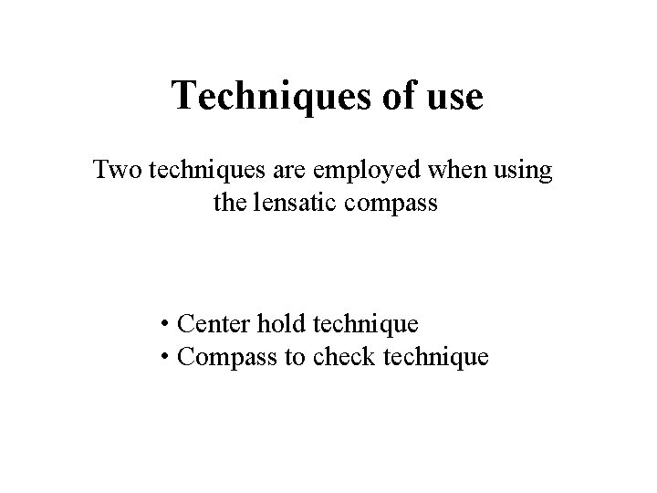 Techniques of use Two techniques are employed when using the lensatic compass • Center