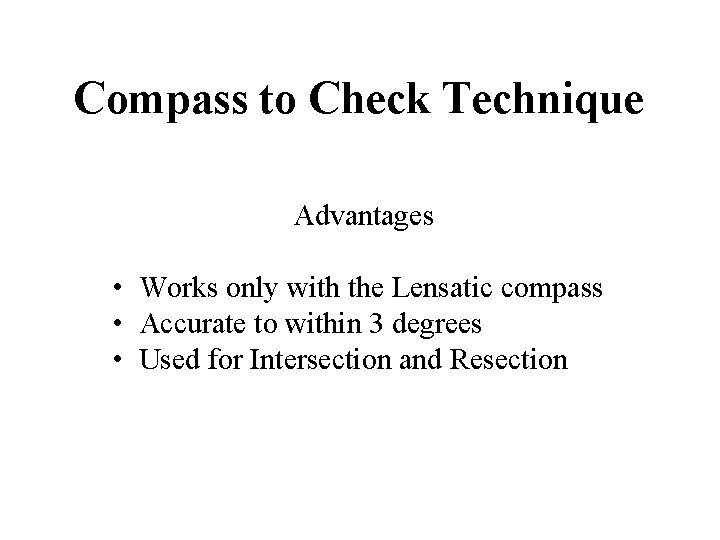 Compass to Check Technique Advantages • Works only with the Lensatic compass • Accurate