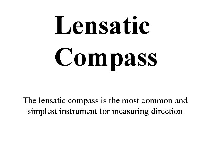 Lensatic Compass The lensatic compass is the most common and simplest instrument for measuring