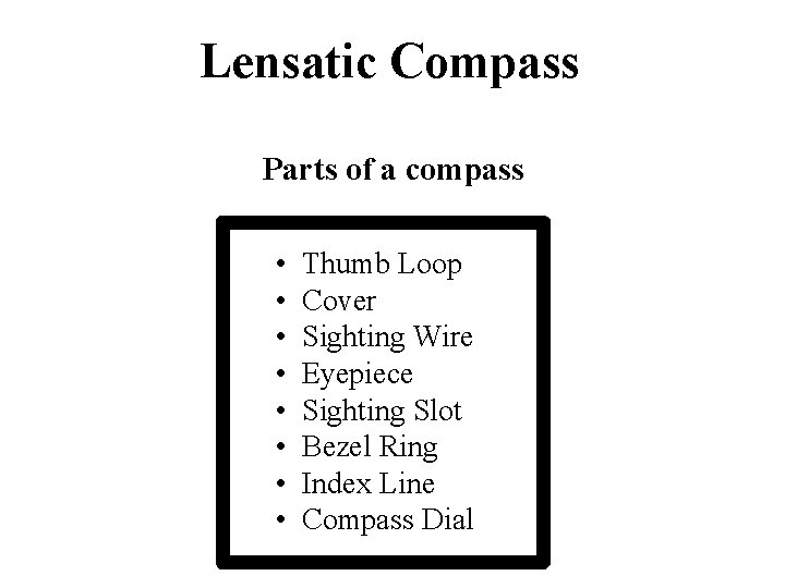 Lensatic Compass Parts of a compass • • Thumb Loop Cover Sighting Wire Eyepiece