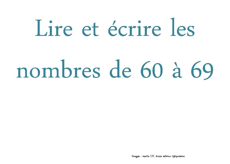 Lire et écrire les nombres de 60 à 69 Images : maths CP, Accès