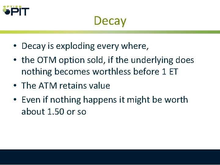 Decay • Decay is exploding every where, • the OTM option sold, if the