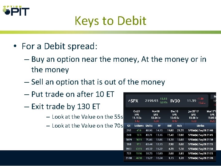 Keys to Debit • For a Debit spread: – Buy an option near the