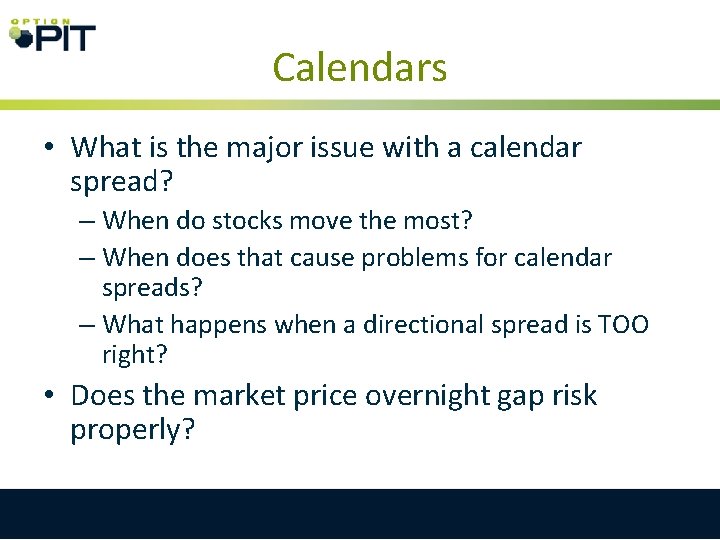 Calendars • What is the major issue with a calendar spread? – When do