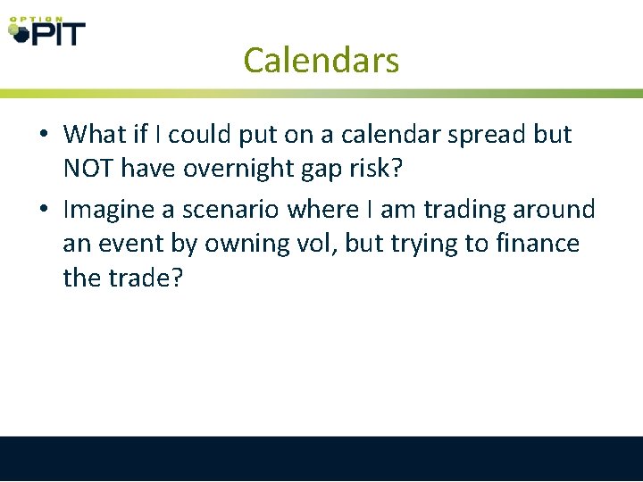 Calendars • What if I could put on a calendar spread but NOT have