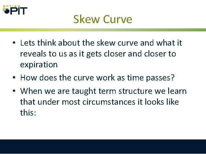 Skew Curve • Lets think about the skew curve and what it reveals to