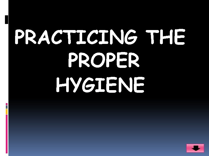PRACTICING THE PROPER HYGIENE 