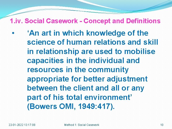 1. iv. Social Casework - Concept and Definitions • ‘An art in which knowledge