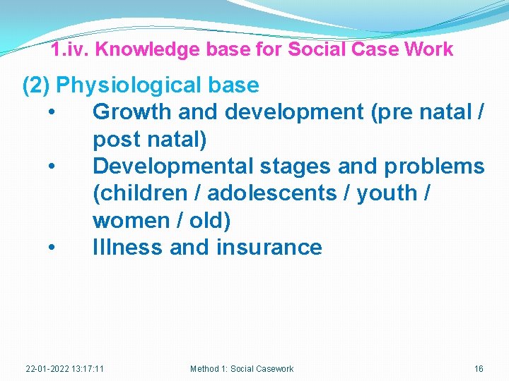 1. iv. Knowledge base for Social Case Work (2) Physiological base • Growth and