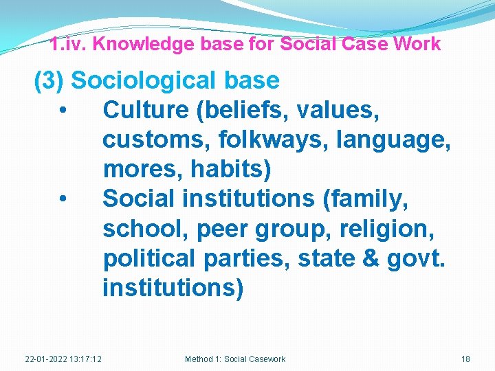 1. iv. Knowledge base for Social Case Work (3) Sociological base • Culture (beliefs,