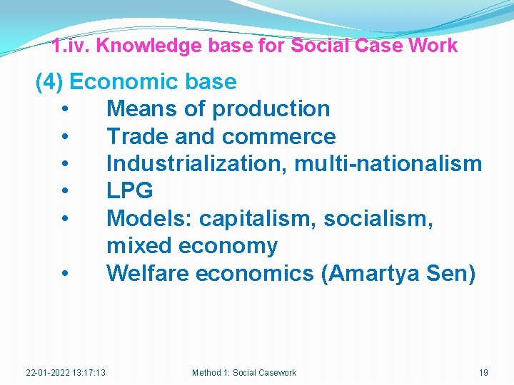 1. iv. Knowledge base for Social Case Work (4) Economic base • Means of