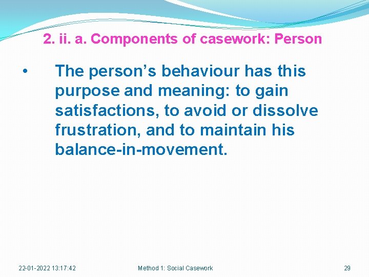 2. ii. a. Components of casework: Person • The person’s behaviour has this purpose