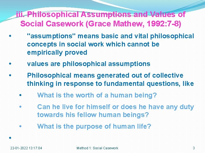 iii. Philosophical Assumptions and Values of Social Casework (Grace Mathew, 1992: 7 -8) •