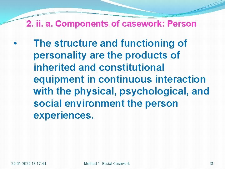 2. ii. a. Components of casework: Person • The structure and functioning of personality