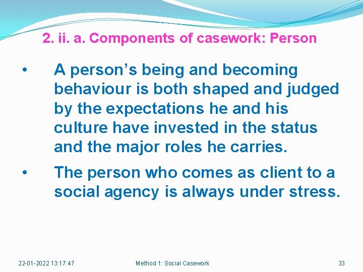 2. ii. a. Components of casework: Person • A person’s being and becoming behaviour