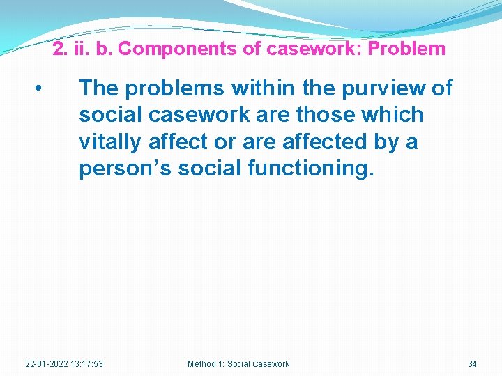 2. ii. b. Components of casework: Problem • The problems within the purview of