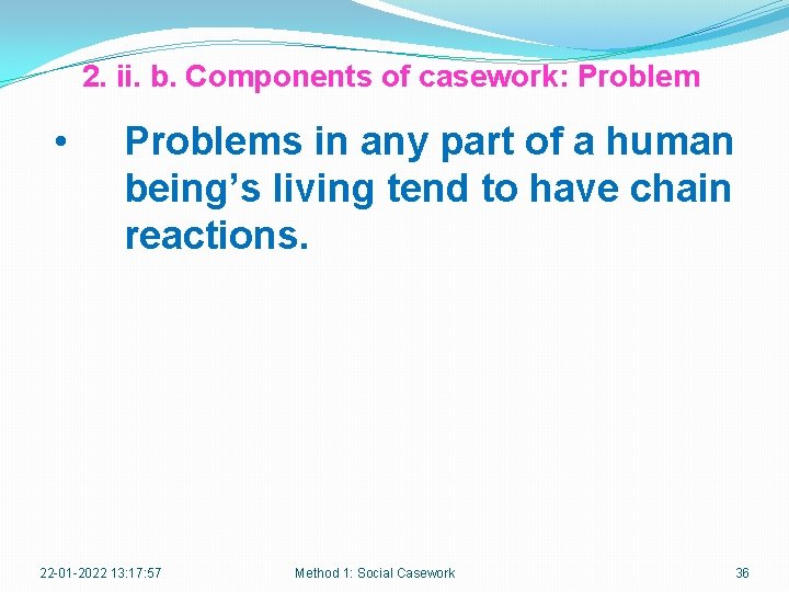 2. ii. b. Components of casework: Problem • Problems in any part of a