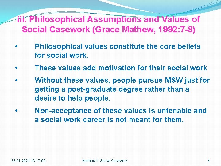 iii. Philosophical Assumptions and Values of Social Casework (Grace Mathew, 1992: 7 -8) •