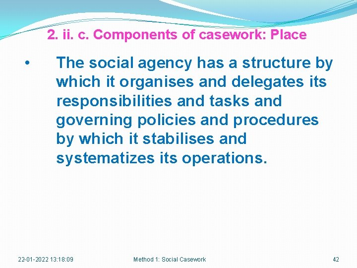 2. ii. c. Components of casework: Place • The social agency has a structure