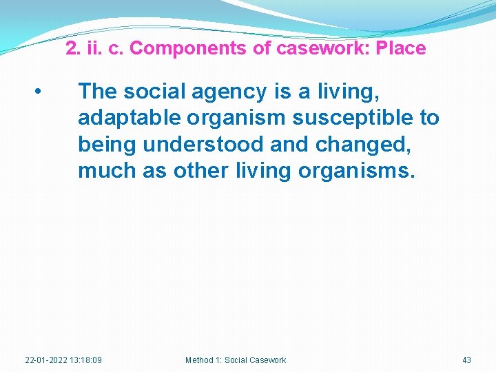 2. ii. c. Components of casework: Place • The social agency is a living,