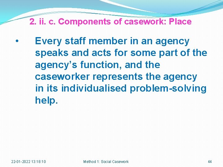2. ii. c. Components of casework: Place • Every staff member in an agency