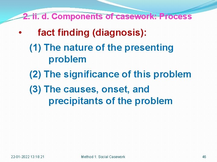 2. ii. d. Components of casework: Process • fact finding (diagnosis): (1) The nature