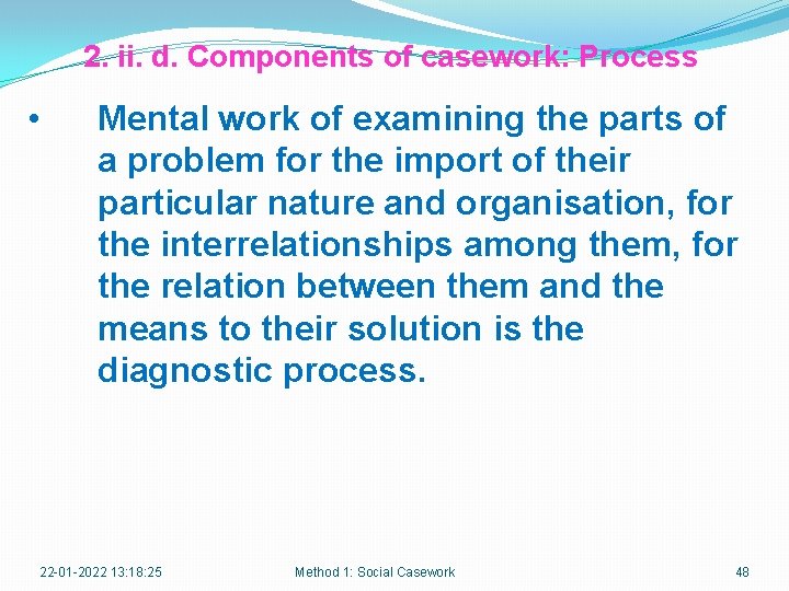 2. ii. d. Components of casework: Process • Mental work of examining the parts