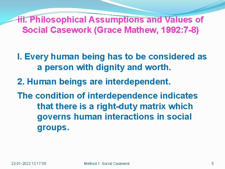 iii. Philosophical Assumptions and Values of Social Casework (Grace Mathew, 1992: 7 -8) l.