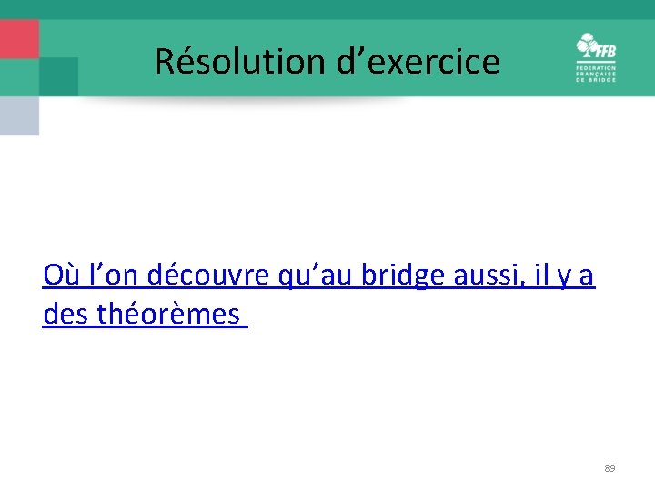 Résolution d’exercice Où l’on découvre qu’au bridge aussi, il y a des théorèmes. .