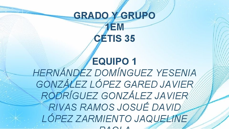 GRADO Y GRUPO 1 EM CETIS 35 EQUIPO 1 HERNÁNDEZ DOMÍNGUEZ YESENIA GONZÁLEZ LÓPEZ
