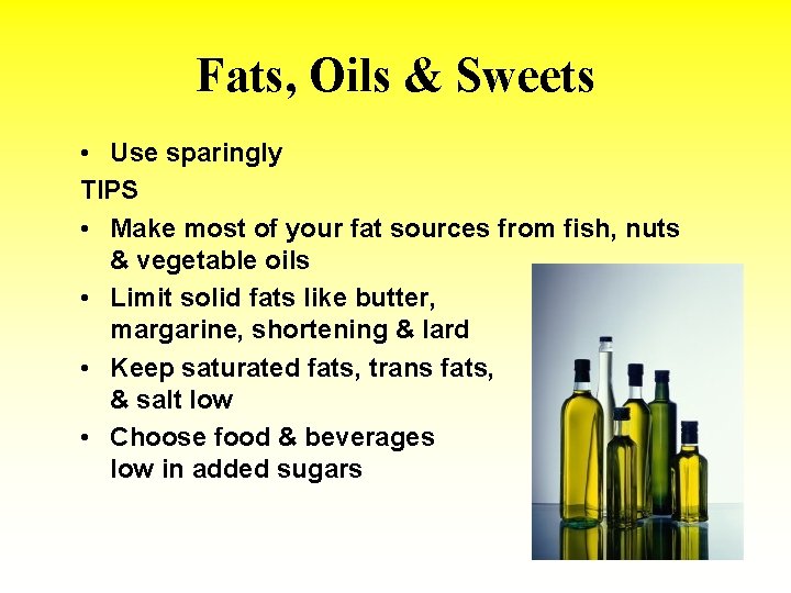 Fats, Oils & Sweets • Use sparingly TIPS • Make most of your fat
