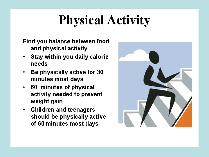 Physical Activity Find you balance between food and physical activity • Stay within you