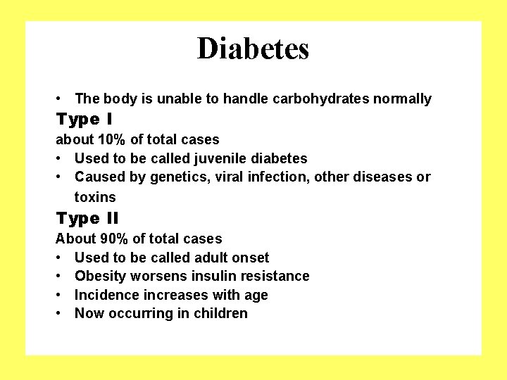 Diabetes • The body is unable to handle carbohydrates normally Type I about 10%