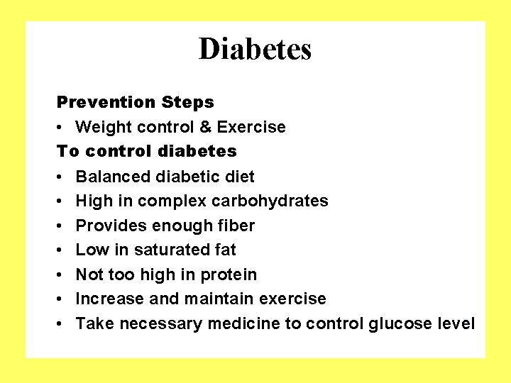 Diabetes Prevention Steps • Weight control & Exercise To control diabetes • Balanced diabetic