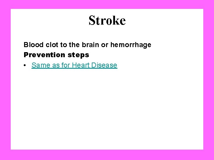 Stroke Blood clot to the brain or hemorrhage Prevention steps • Same as for