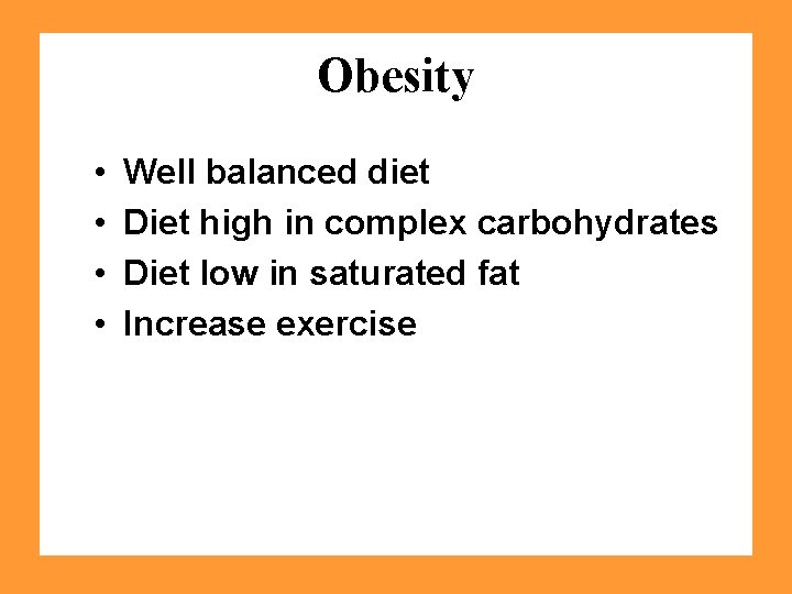 Obesity • • Well balanced diet Diet high in complex carbohydrates Diet low in