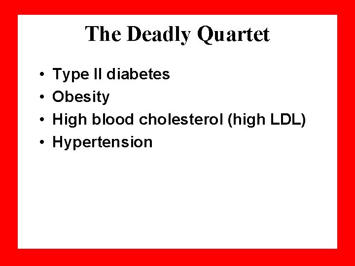 The Deadly Quartet • • Type II diabetes Obesity High blood cholesterol (high LDL)
