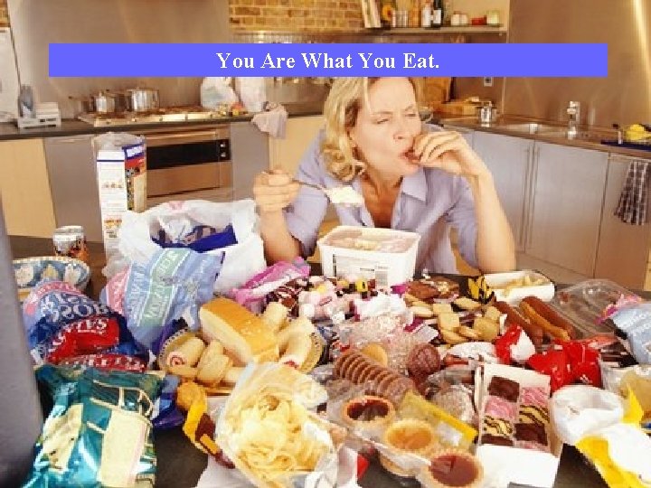 You Are What You Eat. 