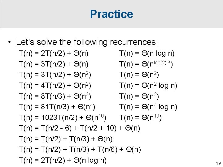 Practice • Let’s solve the following recurrences: T(n) = 2 T(n/2) + Θ(n) T(n)