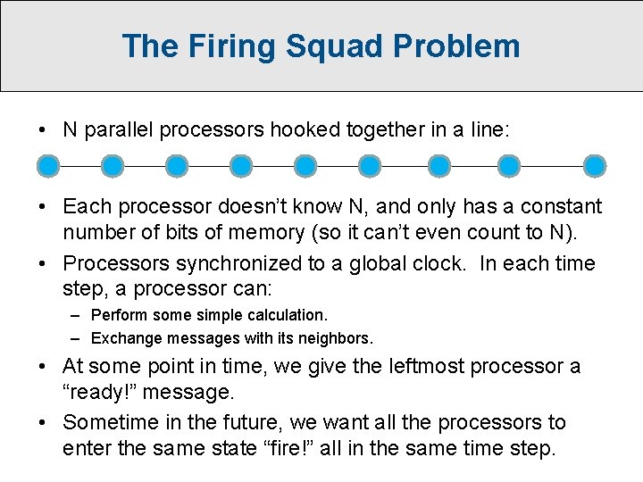 The Firing Squad Problem • N parallel processors hooked together in a line: •